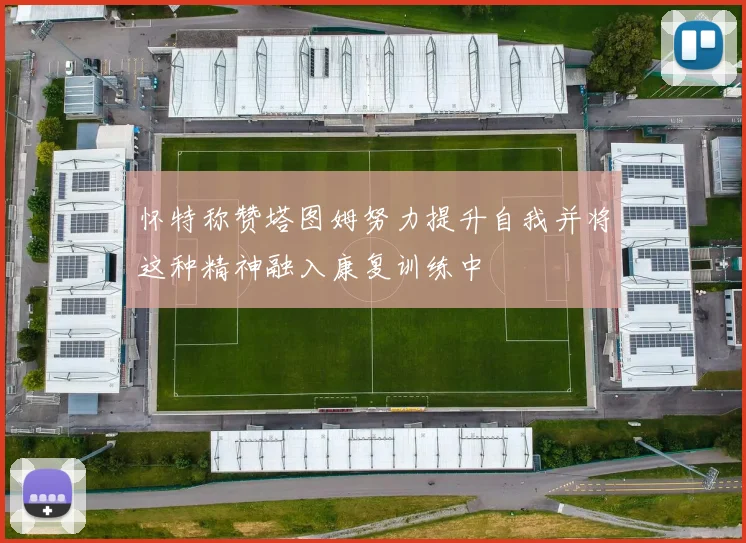 怀特称赞塔图姆努力提升自我并将这种精神融入康复训练中