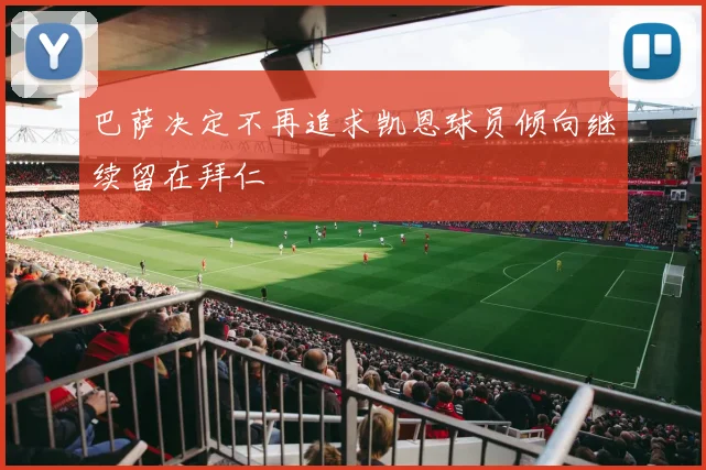 巴萨决定不再追求凯恩球员倾向继续留在拜仁
