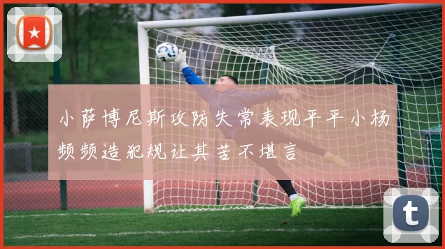小萨博尼斯攻防失常表现平平小杨频频造犯规让其苦不堪言